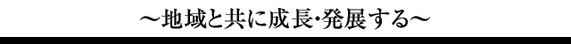 〜地域と共に成長・発展する〜